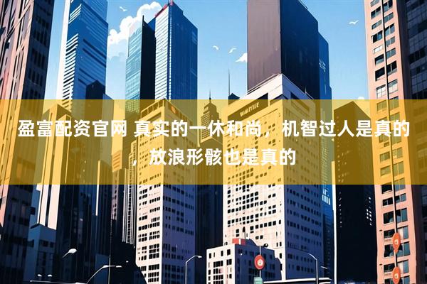 盈富配资官网 真实的一休和尚，机智过人是真的，放浪形骸也是真的